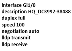 interface Gi1/0

description HQ_DC3992-38488
duplex full

speed 100

negotiation auto

Ildp transmit

IIdp receive