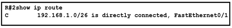 R#2show ip route

c 192.168.1.0/26 is directly connected, FastEthernet0/1