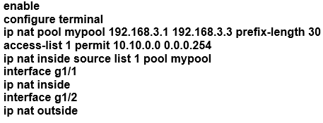 enable

configure terminal

ip nat pool mypoo! 192.168.3.1 192.168.3.3 prefix-length 30
access-list 1 permit 10.10.0.0 0.0.0.254

ip nat inside source list 1 pool mypool

interface g1/

ip nat inside

interface g1/2

ip nat outside