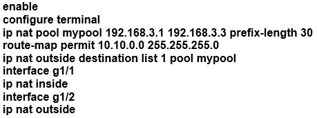 enable
configure terminal

ip nat pool mypoo! 192.168.3.1 192.168.3.3 prefix-length 30
route-map permit 10.10.0.0 255.255.255.0

ip nat outside destination list 1 pool mypool

interface g1/

ip nat inside

interface g1/2

ip nat outside