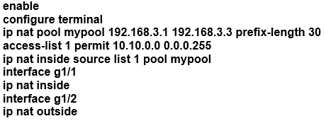 enable

configure terminal

ip nat pool mypool 192.168.3.1 192.168.3.3 prefix-length 30
access-list 1 permit 10.10.0.0 0.0.0.255

ip nat inside source list 1 pool mypool

interface g1/

ip nat inside

interface g1/2

ip nat outside