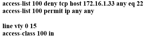 access-list 100 deny tcp host 172.16.1.33 any eq 22
access-list 100 permit ip any any

line vty 015
access-class 100 in