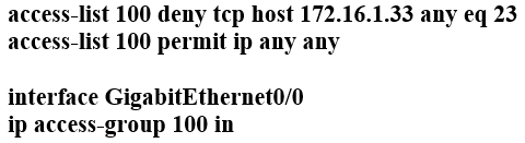 access-list 100 deny tcp host 172.16.1.33 any eq 23
access-list 100 permit ip any any

interface GigabitEthernet0/0
ip access-group 100 in