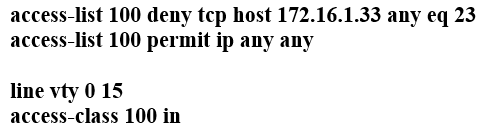 access-list 100 deny tcp host 172.16.1.33 any eq 23
access-list 100 permit ip any any

line vty 015
access-class 100 in
