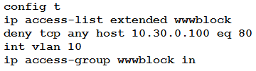 config t
ip access-list extended wwwblock
deny tcp any host 10.30.0.100 eq 80
int vlan 10

ip access-group wwwblock in