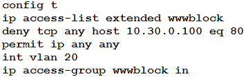 config t
ip access-list extended wwwblock
deny tcp any host 10.30.0.100 eq 80
permit ip any any

int vlan 20

ip access-group wwwblock in