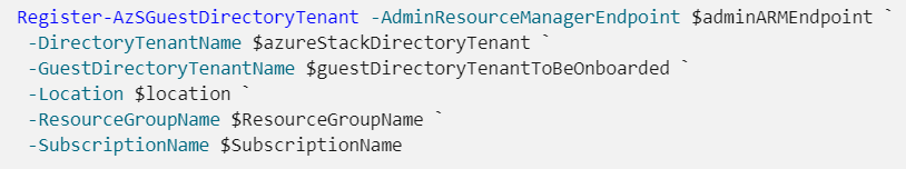 Register-AzSGuestDirectoryTenant -AdminResourceManagerEndpoint $adminARMEndpoint ~
-DirectoryTenantName $azureStackDirectoryTenant ~

-GuestDirectoryTenantName $guestDirectoryTenantToBeOnboarded ~

-Location $location ~

-ResourceGroupName $ResourceGroupName ~

-SubscriptionName $SubscriptionName