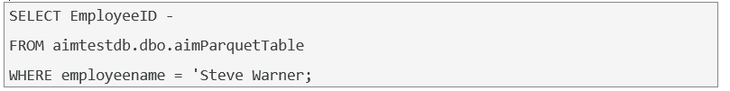 SELECT EmployeeID -
FROM aimtestdb.dbo.aimParquetTable

WHERE employeename = ‘Steve Warner;