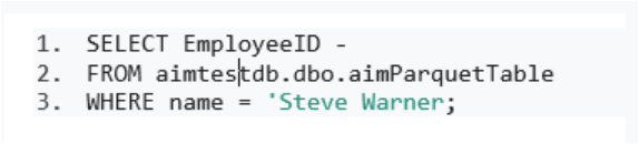 1. SELECT EmployeeID -
2. FROM aimtes{db.dbo.aimParquetTable
3. WHERE name = ‘Steve Warner;