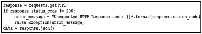 response = requests.get (url)
if response.status code != 200:

error_message = “Unexpected HTTP Response code: {}”. format (response.status_code)
raise Exception (error_message)
data = response. json()