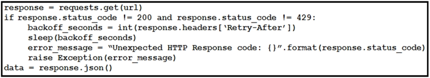 response = requests.get (url)

if response.status_code != 200 and response.status_code != 429:
backoff _seconds = int (response.headers[‘Retry-After’ ])
sleep (backoff_seconds)
error_message = “Unexpected HTTP Response code:
raise Exception (error_message)

data = response. json()

()". format (response. status_code)
