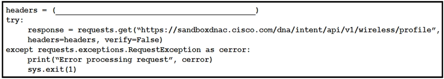 headers = ( )
try:

response = requests. get (https: //sandboxdnac. cisco. com/dna/intent/api/v1/wireless/profile”,

headers-headers, verify-False)

except requests .exceptions.RequestException as cerror:
print (“Error processing request”, cerror)
sys.exit(1)