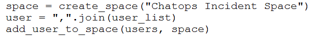 space = create_space("Chatops Incident Space")

user = join(user list)
add_user to space(users, space)