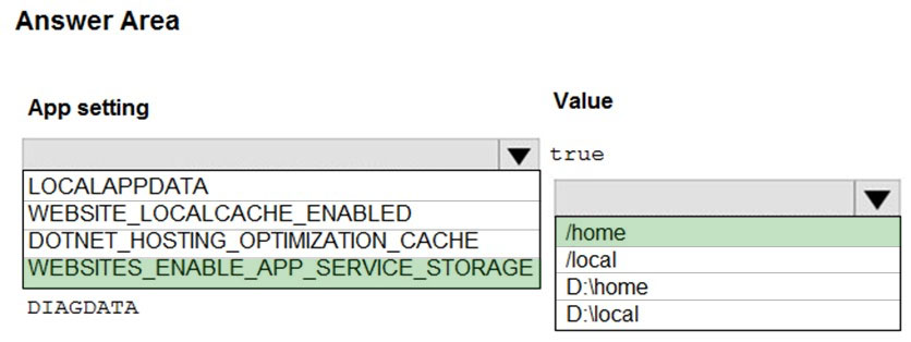 Answer Area

App setting Value

W true
LOCALAPPDATA
WEBSITE_LOCALCACHE_ENABLED
DOTNET_HOSTING_OPTIMIZATION_CACHE shome
WEBSITES_ENABLE_APP_SERVICE_STORAGE focal

\nome

DIAGDATA D:\local