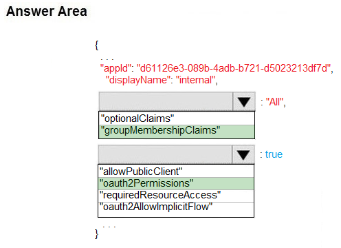 Answer Area

“appl: "d61 126e3-089b-4adb-b721-45023213df7¢",
“displayName": internal",

val,

E lembershipClaims”

Vv tue

l"requiredResourceAccess”
oauth2AllowimplicitFlow"