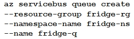 az servicebus queue create
--resource-group fridge-rg
--namespace-name fridge-ns
--name fridge-q