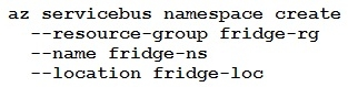 az servicebus namespace create
resource-group fridge-rg
name fridge-ns

location fridge-loc