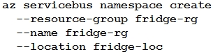 az servicebus namespace create
--resource-group fridge-rg
--name fridge-rg
-location fridge-loc