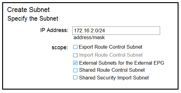 Create Subnet
Specify the Subnet

IP Address:

scope:

172.16.2.0/24

address/mask

[Export Route Control Subnet
(Import Route Control Subnet

External Subnets for the External EPG
(Shared Route Control Subnet
(Shared Security Import Subnet