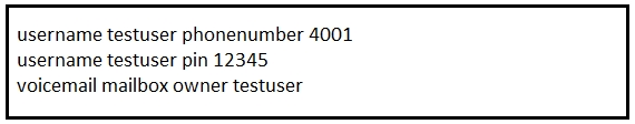 username testuser phonenumber 4001
username testuser pin 12345

voicemail mailbox owner testuser