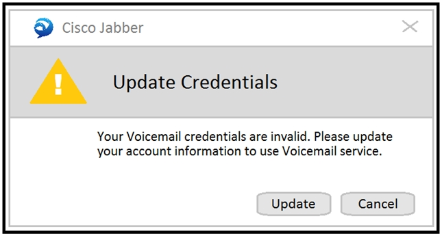 r-7) Cisco Jabber

A Update Credentials

Your Voicemail credentials are invalid. Please update
your account information to use Voicemail service.

Update Cancel