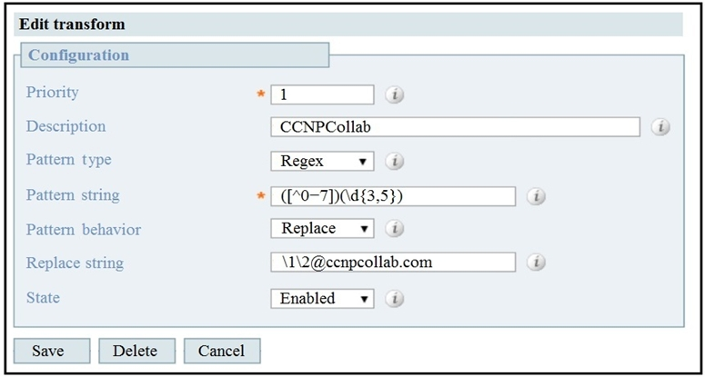 Edit transform

Configuration

Priority
Description

Pattern ty

Pattern string

Pattern behavior

Replace string

State

Save

Delete

Cancel

1 i
CCNPCollab
Regex ¥| i
(HO-7)0483.5})
Replace ov) i
\1\2@cenpcollab.com

Enabled ov) i