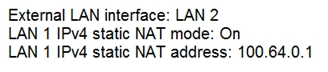 External LAN interface: LAN 2
LAN 1 |Pv4 static NAT mode: On
LAN 1 IPv4 static NAT address: 100.64.0.1