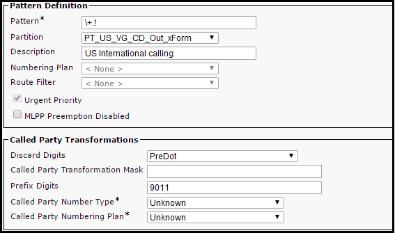 Partition PT_US_VG_CD_Out_xForm
Description US International calling
Numbering Plan
Route Filter

Urgent Priority

MLPP Preemption Disabled

[Called Party Transformations
Discard Digits PreDot
Called Party Transformation Mask
Prefix Digits 9011
Called Party Number Type* Unknown

Called Party Numbering Plan* [Unknown