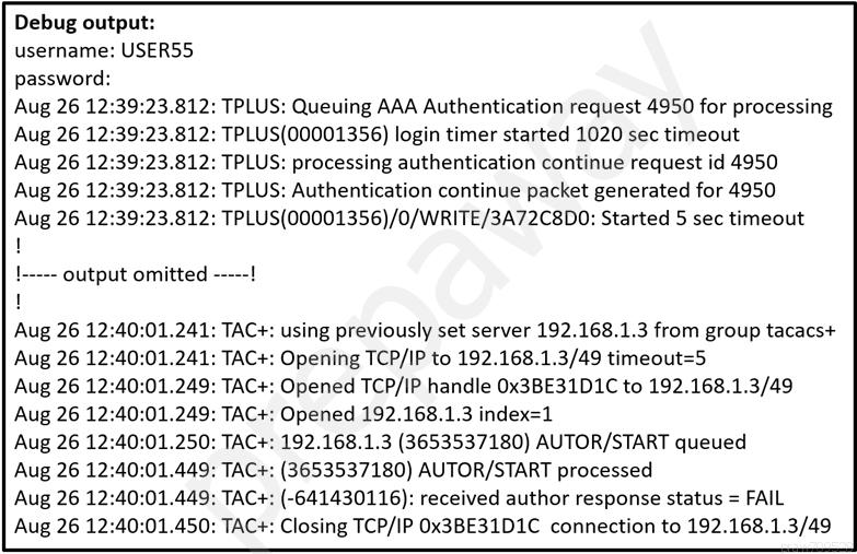 Debug output:
username: USERSS
password:

Aug 26 12:39:23.812: TPLUS: Queuing AAA Authentication request 4950 for processing
Aug 26 12:39:23.812: TPLUS(00001356) login timer started 1020 sec timeout

Aug 26 12:39:23.812: TPLUS: processing authentication continue request id 4950

Aug 26 12:39:23,812: TPLUS: Authentication continue packet generated for 4950

Aug 26 12:39:23.812: TPLUS(00001356)/0/WRITE/3A72C8D0: Started 5 sec timeout

!
|----- output omitted -----!

!

Aug 26 12:40:01.241: TAC+:
Aug 26 12:40:01.241: TAC+:
Aug 26 12:40:01.249: TAC+:
Aug 26 12:40:01.249: TAC+:
Aug 26 12:40:01.250: TAC+:
Aug 26 12:40:01.449: TAC+:
Aug 26 12:40:01.449: TAC+:
Aug 26 12:40:01.450: TAC+:

using previously set server 192.168.1.3 from group tacacs+
Opening TCP/IP to 192.168.1.3/49 timeout=5

Opened TCP/IP handle 0x3BE31D1C to 192.168.1.3/49
Opened 192.168.1.3 index=1

192.168.1.3 (3653537180) AUTOR/START queued
(3653537180) AUTOR/START processed

(-641430116): received author response status = FAIL
Closing TCP/IP 0x3BE31D1C connection to 192.168.1.3/49