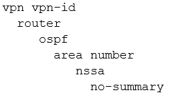 vpn vpn-id
router
ospf
area number
nssa
no-summary