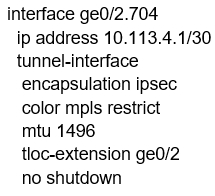 interface ge0/2.704
ip address 10.113.4.1/30
tunnel-interface
encapsulation ipsec
color mpls restrict
mtu 1496
tloc-extension ge0/2
no shutdown