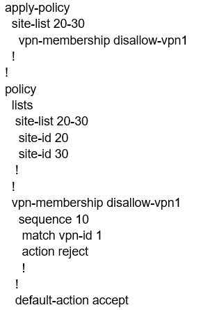 apply-policy
site-list 20-30
vpn-membership disallow-vpn1
!
!
policy
lists
site-list 20-30
site-id 20
site-id 30
!
!
vpn-membership disallow-vpn1
sequence 10
match vpn-id 1
action reject
!
!
default-action accept