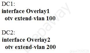 DC1:
interface Overlay1
otv extend-vlan 100

DC2:
interface Overlay2
otv extend-vlan 200