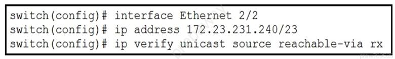 switch (config)# interface Ethernet 2/2
switch(config)# ip address 172.23.231.240/23

switch(config)# ip verify unicast source reachable-via rx