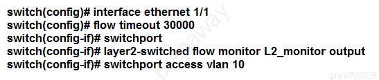 switch(config)# interface ethernet 4/1
switch(config)# flow timeout 30000

switch(config-if}# switchport

switch(config-if}# layer2-switched flow monitor L2_monitor output
switch(config-if}# switchport access vian 10