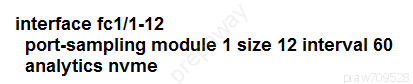 interface fc1/1-12
port-sampling module 1 size 12 interval 60
analytics nvme