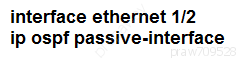 interface ethernet 1/2
ip ospf passive-interface