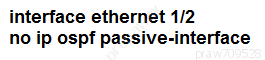 interface ethernet 1/2
no ip ospf passive-interface