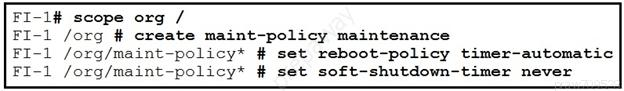 FI-1# scope org /
FI-1 /org # create maint-policy maintenance

FI-1 /org/maint-policy* # set reboot-policy timer-automatic
FI-1 /org/maint-policy* # set soft-shutdown-timer never