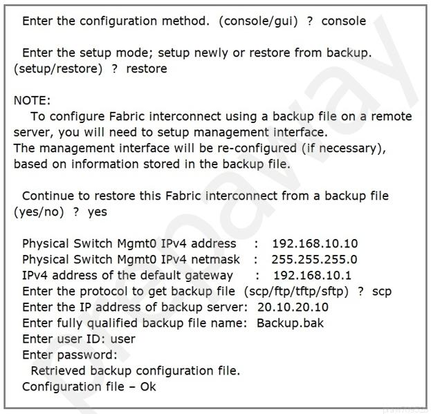 Enter the configuration method. (console/gui) ? console

Enter the setup mode; setup newly or restore from backup.
(setup/restore) ? restore

NOTE:

To configure Fabric interconnect using a backup file on a remote
server, you will need to setup management interface.
The management interface will be re-configured (if necessary),
based on information stored in the backup file.

Continue to restore this Fabric interconnect from a backup file
(yes/no) ? yes

Physical Switch Mgmt0 IPv4 address : 192.168.10.10
Physical Switch MgmtO IPv4 netmask : 255.255.255.0
IPv4 address of the default gateway : 192.168.10.1
Enter the protocol to get backup file (scp/ftp/tftp/sftp) ? scp
Enter the IP address of backup server: 20.10.20.10
Enter fully qualified backup file name: Backup.bak
Enter user ID: user
Enter password:
Retrieved backup configuration file.
Configuration file - Ok