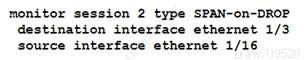 monitor session 2 type SPAN-on-DROP
destination interface ethernet 1/3
source interface ethernet 1/16