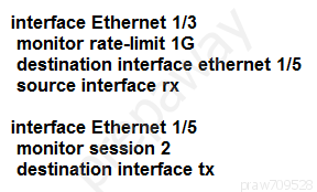 interface Ethernet 1/3

monitor rate-limit 1G

destination interface ethernet 1/5
source interface rx

interface Ethernet 1/5
monitor session 2
destination interface tx