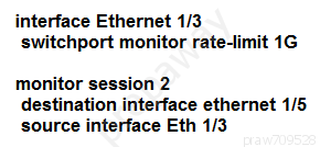 interface Ethernet 1/3
switchport monitor ratelimit 1G

monitor session 2
destination interface ethernet 1/5
source interface Eth 1/3