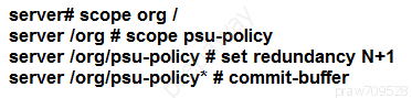 server# scope org /
server /org # scope psu-policy

server /org/psu-policy # set redundancy N+1
server /org/psu-policy* # commit-buffer