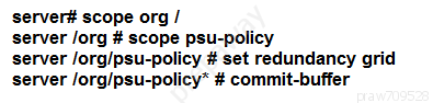 server# scope org /
server /org # scope psu-policy

server /org/psu-policy # set redundancy grid
server /org/psu-policy* # commit-buffer