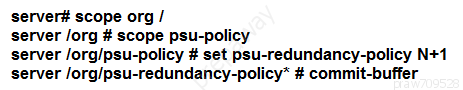 server# scope org /
server /org # scope psu-policy

server /org/psu-policy # set psu-redundancy-policy N+1
server /org/psu-redundancy-policy* # commit-buffer