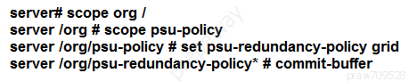 server# scope org /
server /org # scope psu-policy

server /org/psu-policy # set psu-redundancy-policy grid
server /org/psu-redundancy-policy* # commit-buffer