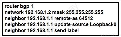 router bgp 1
network 192.168.1.2 mask 255.255.255.255
neighbor 192.168.1.1 remote-as 64512

neighbor 192.168.1.1 update-source Loopback0
neighbor 192.168.1.1 send-label