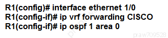 R1(config)# interface ethernet 1/0
R1(config-if}# ip vrf forwarding CISCO
R1(config-if}# ip ospf 1 area 0