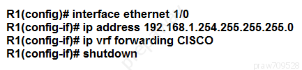 R1(config}# interface ethernet 1/0
R1(config-if}# ip address 192.168.1.254.255.255.255.0
R1(config-if}# ip vrf forwarding CISCO

Ri (config-if}# shutdown